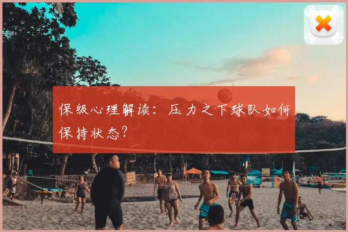 保级心理解读：压力之下球队如何保持状态？