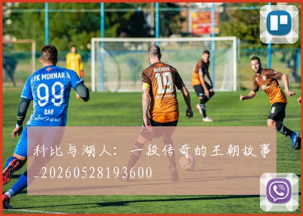 科比与湖人：一段传奇的王朝故事_20260528193600